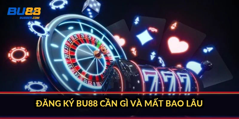 Đăng ký BU88 trong 3 phút: các bước, giấy tờ và lỗi hay gặp 1 Đăng ký BU88 cần gì và mất bao lâu?