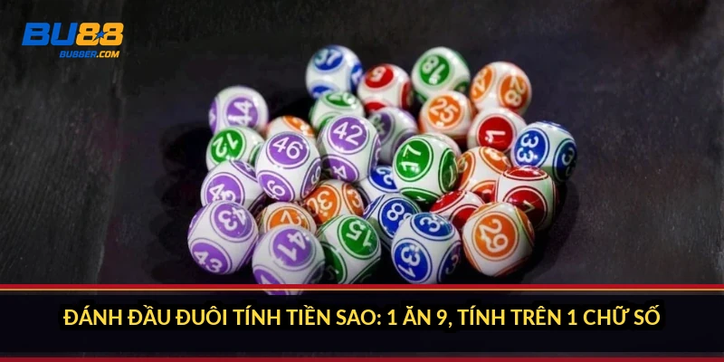 Đánh đầu đuôi tính tiền sao - Tỉ lệ 1 ăn 9 và ví dụ cụ thể 3 Đánh đầu đuôi tính tiền sao: 1 ăn 9, tính trên 1 chữ số
