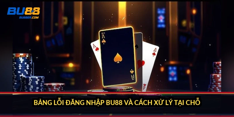 Đăng nhập BU88: vào tài khoản 30 giây và sửa 5 lỗi phổ biến 3 Bảng lỗi đăng nhập BU88 và cách xử lý tại chỗ