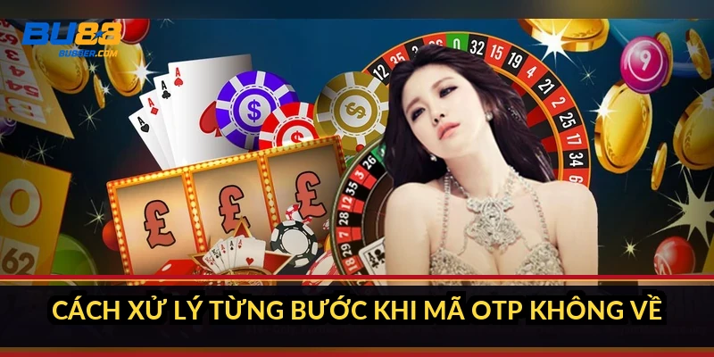 BU88 không nhận được mã OTP: 5 nguyên nhân và cách xử lý 4 Cách xử lý từng bước khi mã OTP không về