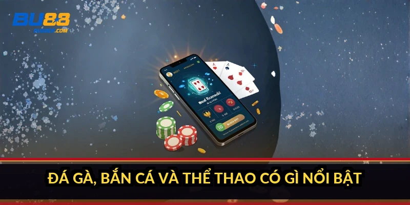 Giới thiệu BU88: nhà cái 8 năm giấy phép PAGCOR, 6 sảnh game 3 Đá gà, bắn cá và thể thao có gì nổi bật?